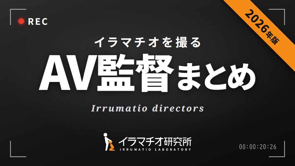 イラマチオを撮るAV監督まとめ 2026年版