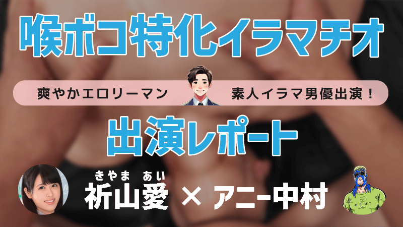 喉ボコ特化イラマチオ 出演レポート